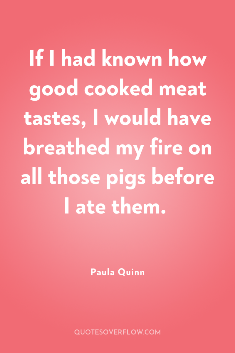 If I had known how good cooked meat tastes, I...