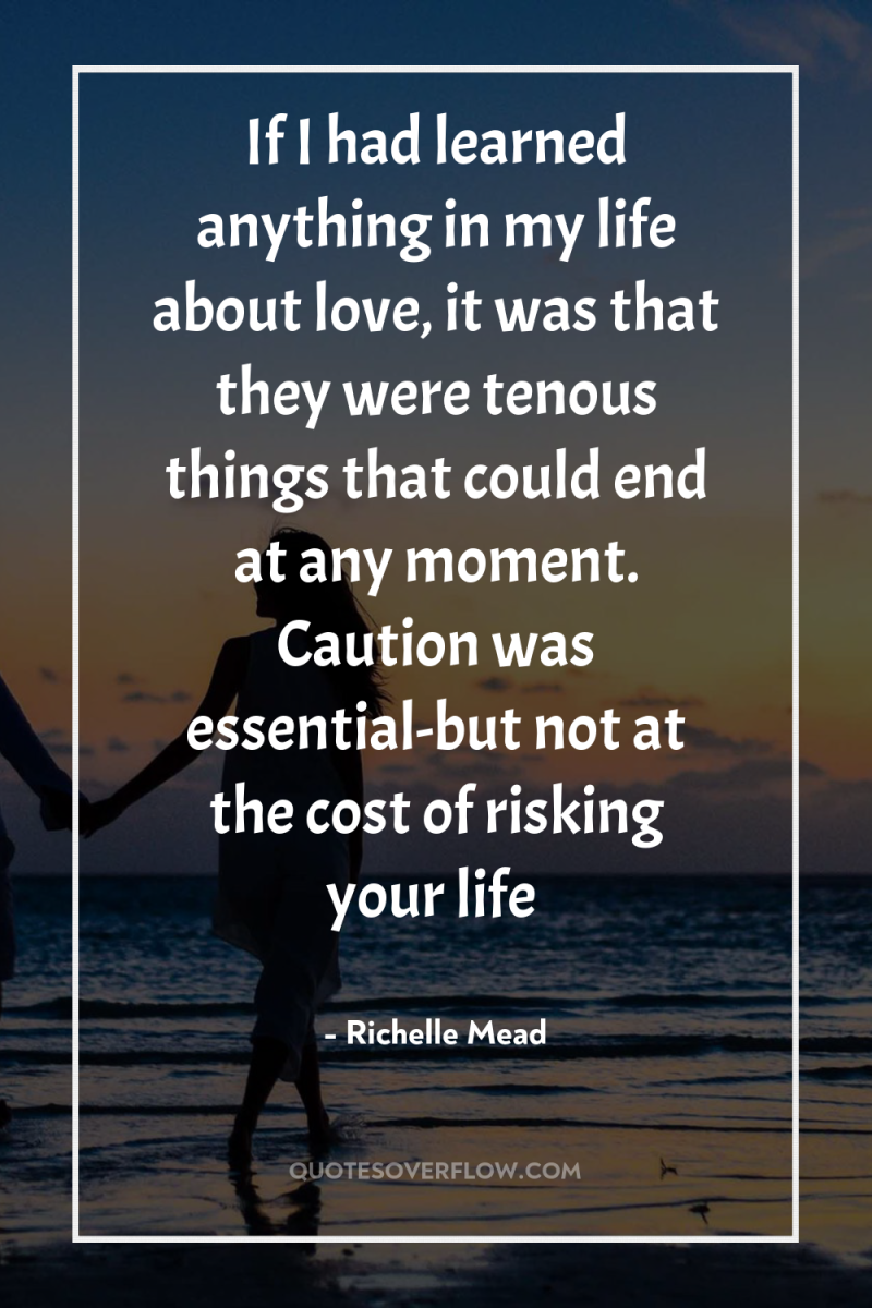 If I had learned anything in my life about love,...