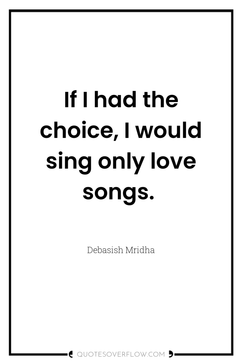 If I had the choice, I would sing only love...