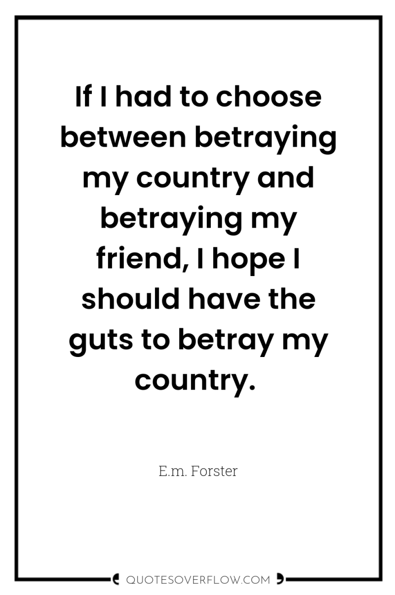 If I had to choose between betraying my country and...