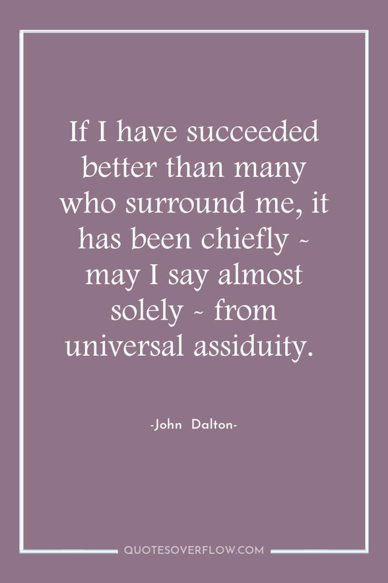 If I have succeeded better than many who surround me,...