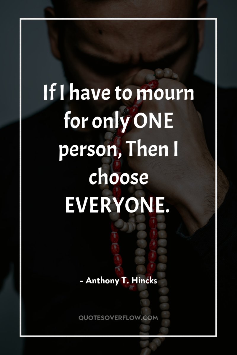 If I have to mourn for only ONE person, Then...