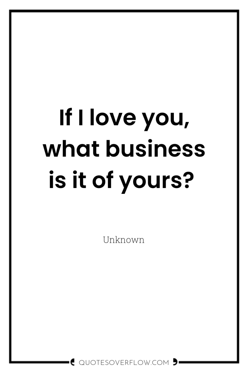 If I love you, what business is it of yours? 