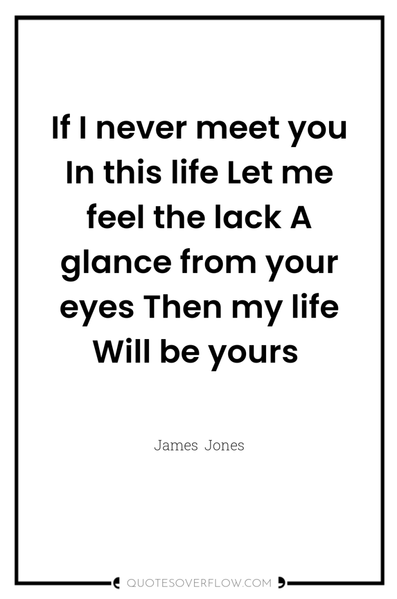 If I never meet you In this life Let me...