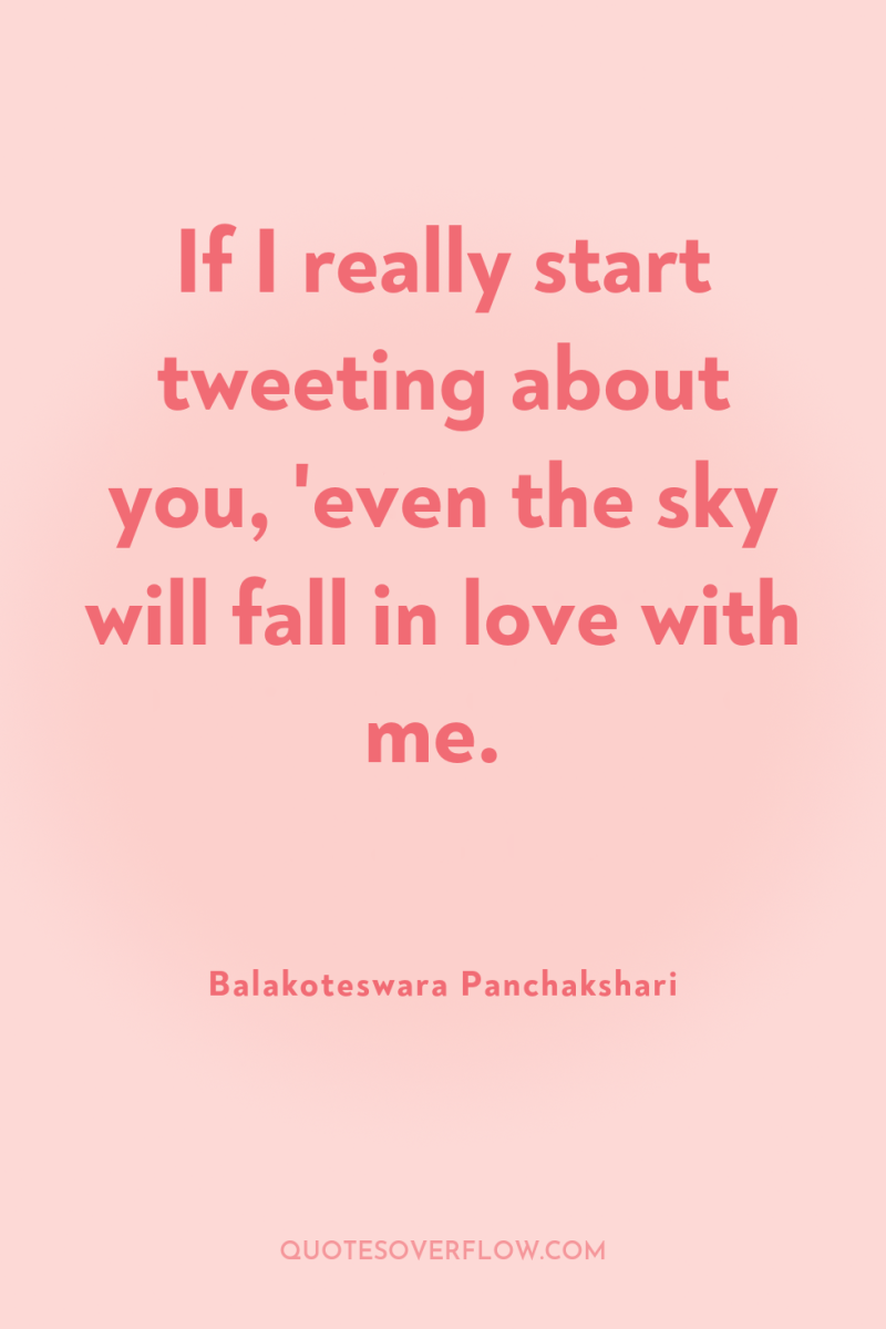 If I really start tweeting about you, 'even the sky...