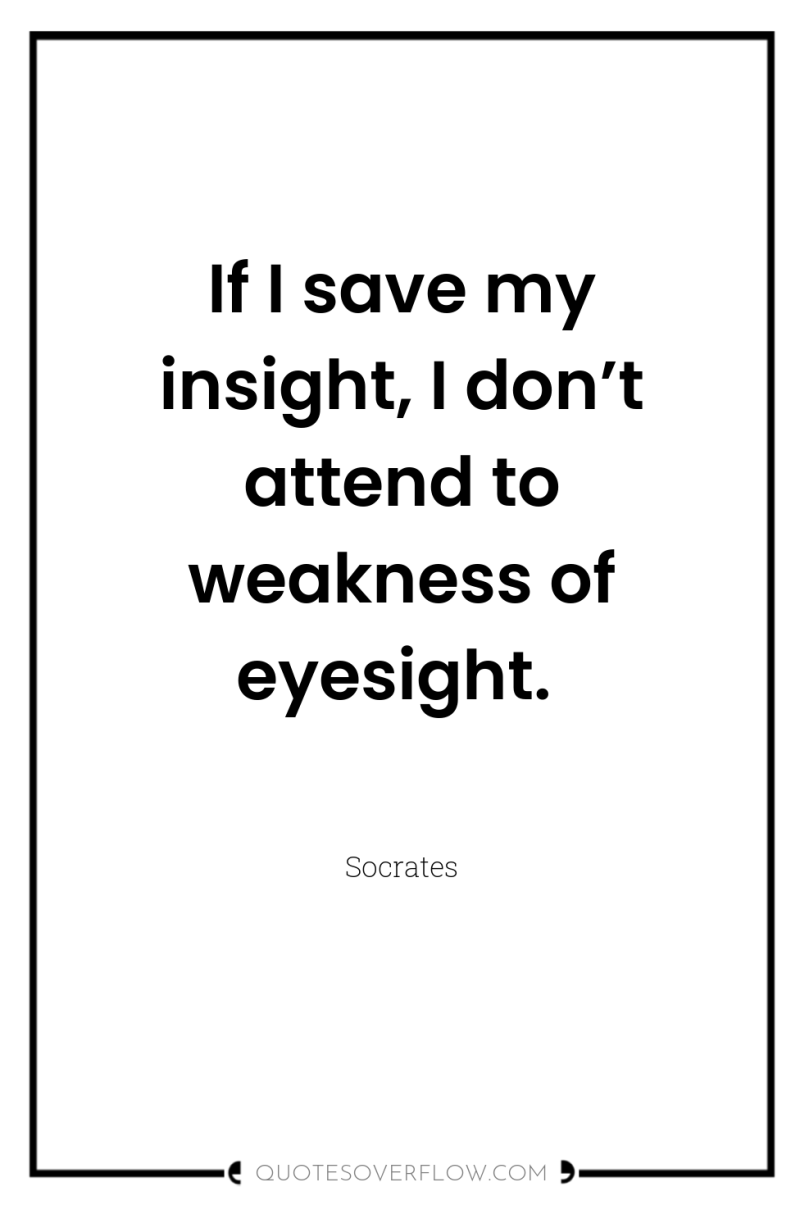 If I save my insight, I don’t attend to weakness...