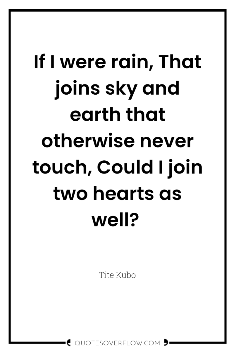 If I were rain, That joins sky and earth that...