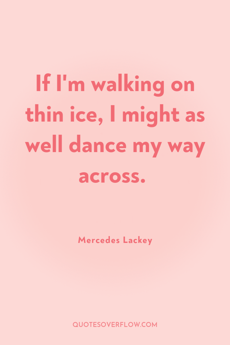 If I'm walking on thin ice, I might as well...