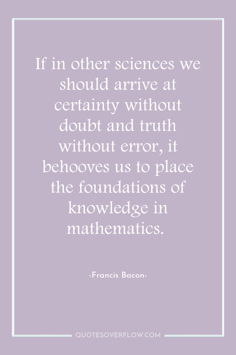 If in other sciences we should arrive at certainty without...