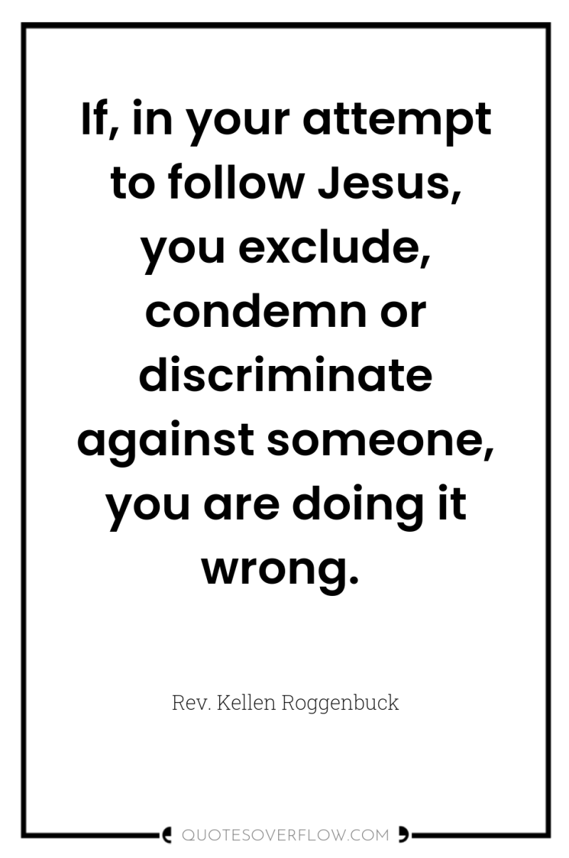 If, in your attempt to follow Jesus, you exclude, condemn...