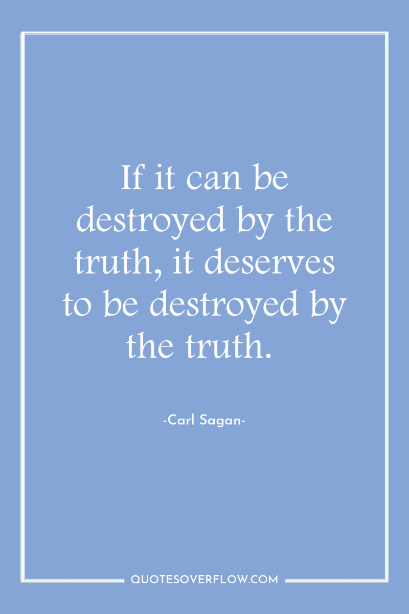 If it can be destroyed by the truth, it deserves...