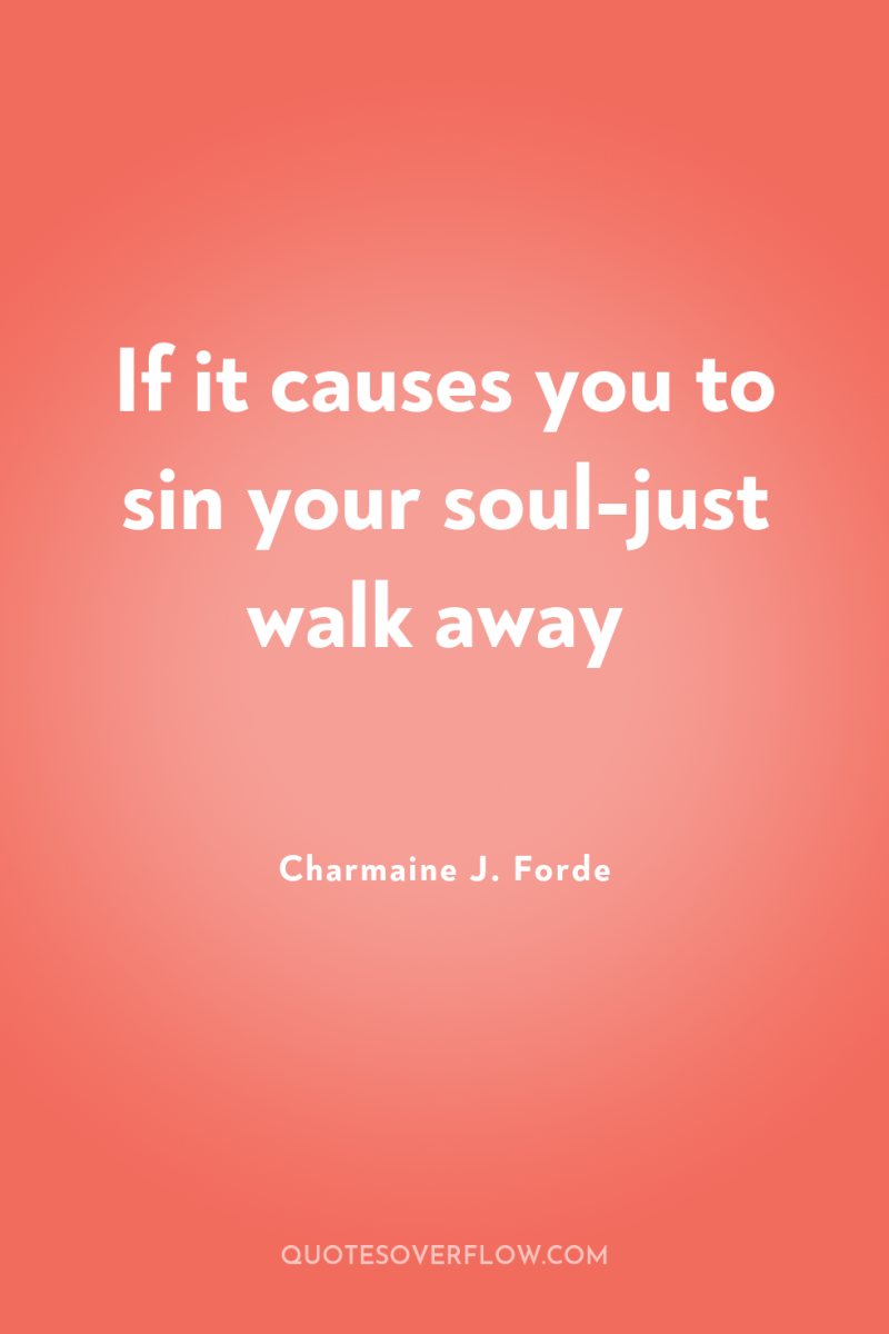 If it causes you to sin your soul-just walk away 