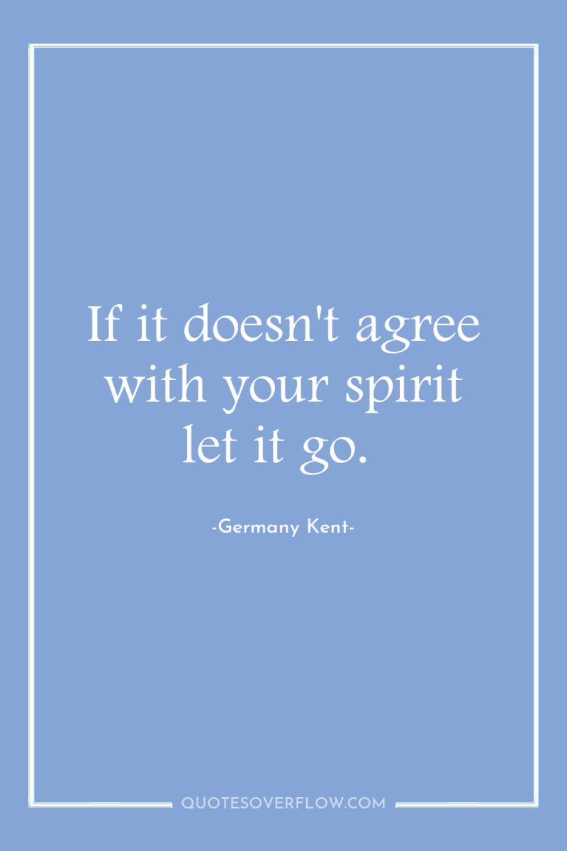 If it doesn't agree with your spirit let it go. 