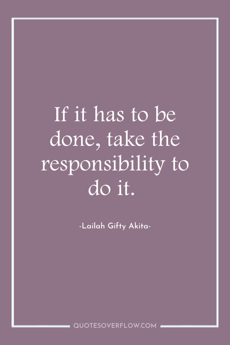 If it has to be done, take the responsibility to...