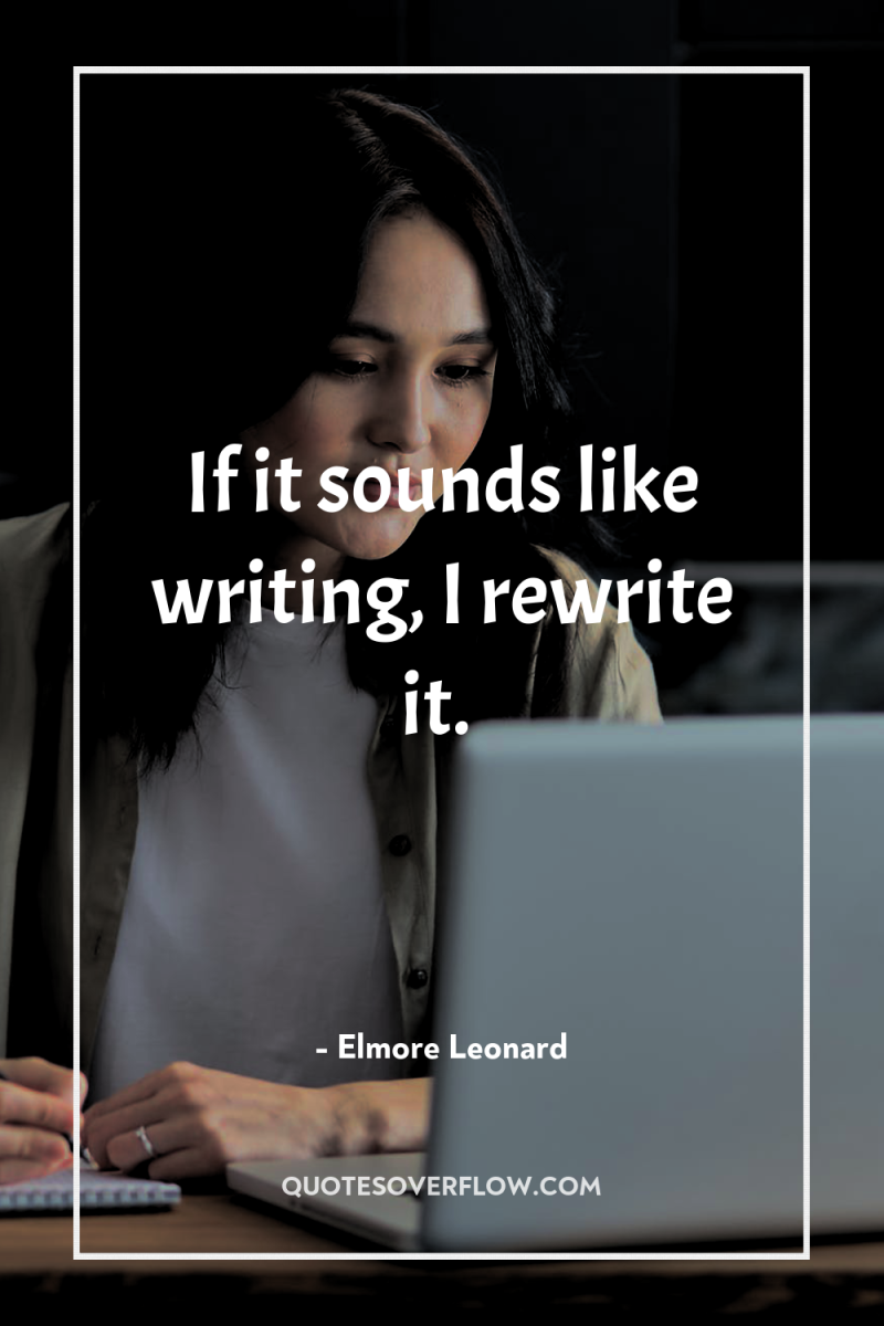 If it sounds like writing, I rewrite it. 