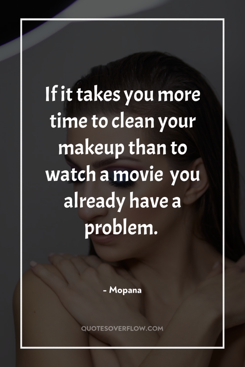 If it takes you more time to clean your makeup...