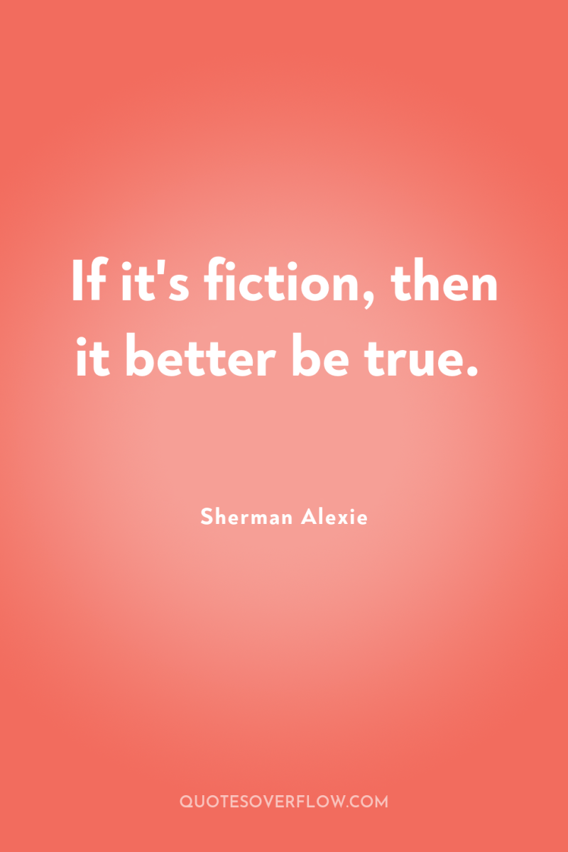 If it's fiction, then it better be true. 