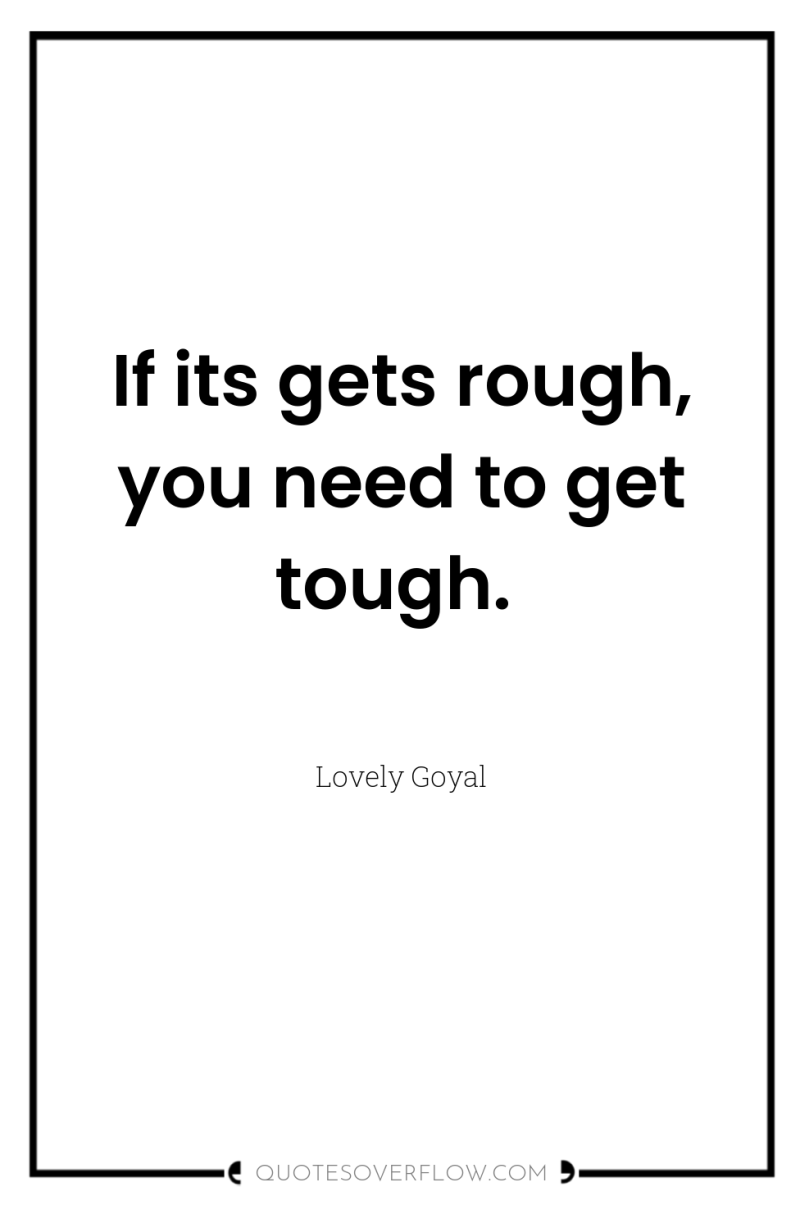 If its gets rough, you need to get tough. 