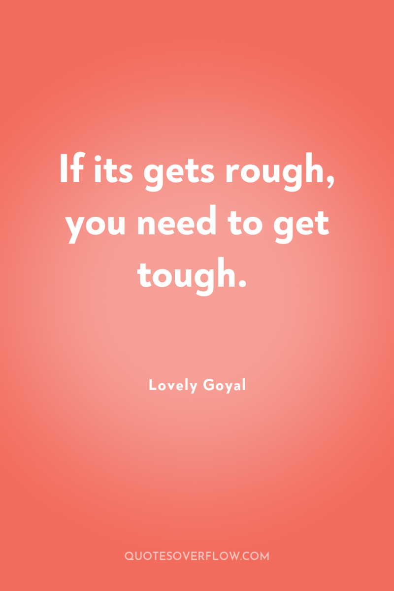 If its gets rough, you need to get tough. 