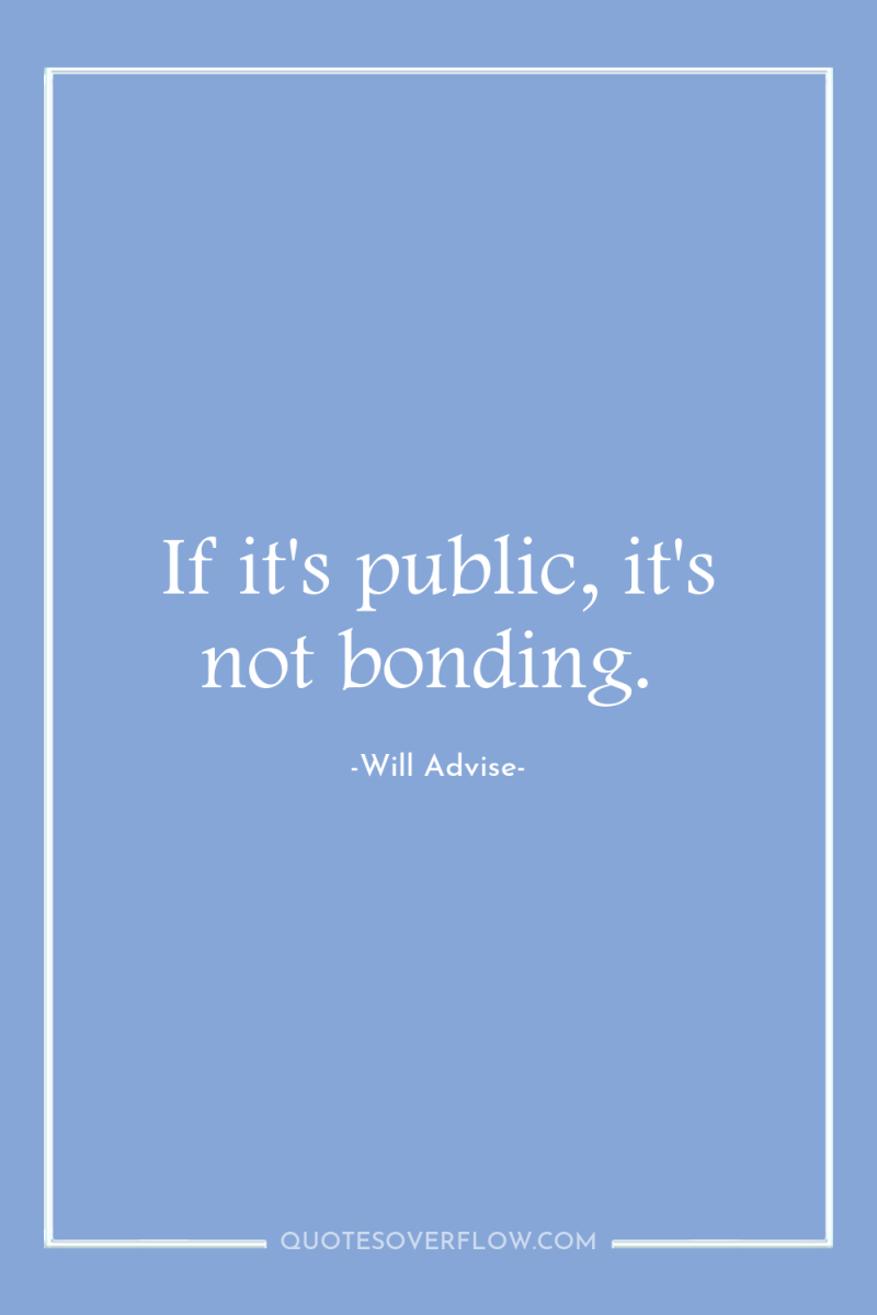 If it's public, it's not bonding. 