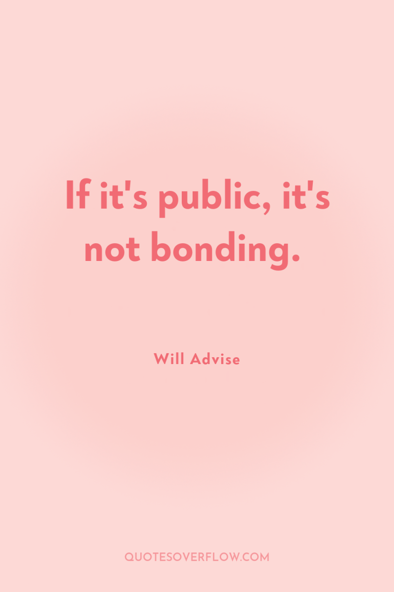 If it's public, it's not bonding. 