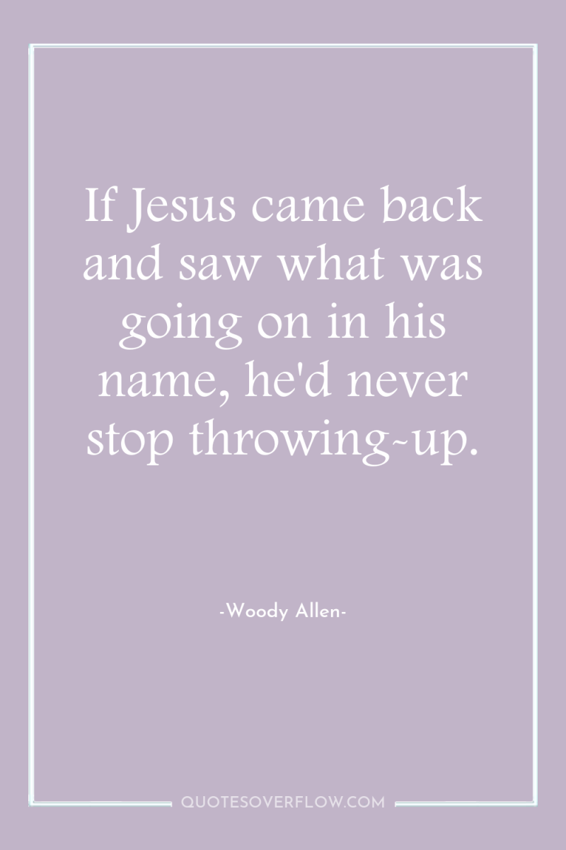 If Jesus came back and saw what was going on...