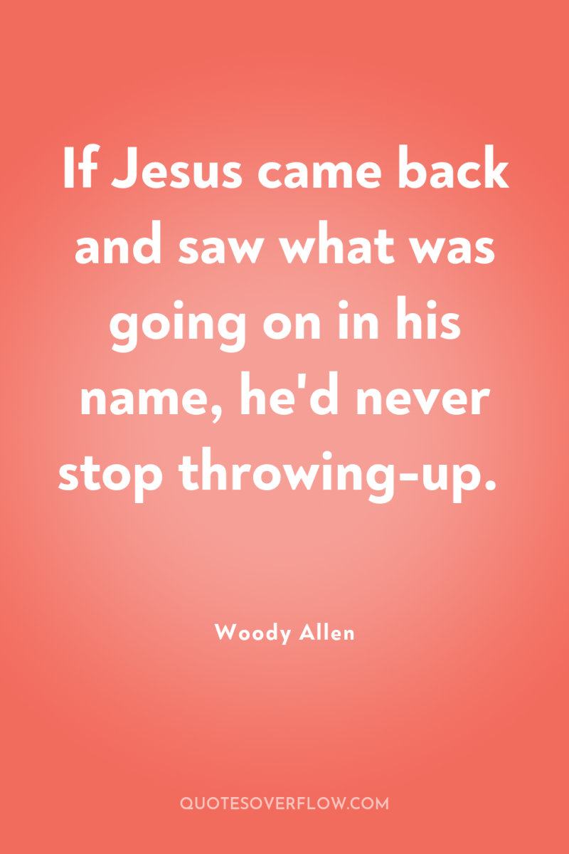 If Jesus came back and saw what was going on...