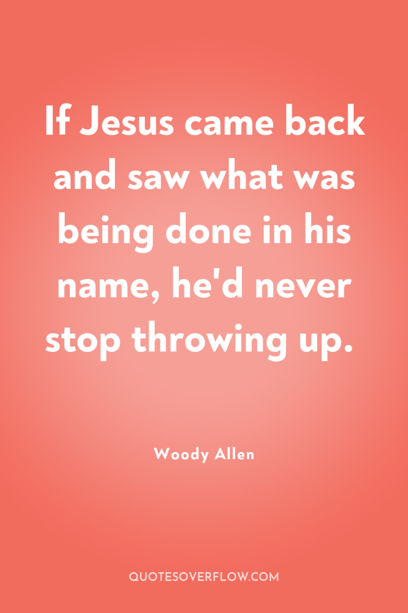 If Jesus came back and saw what was being done...