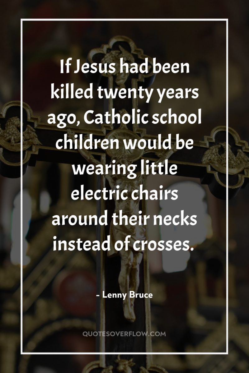 If Jesus had been killed twenty years ago, Catholic school...
