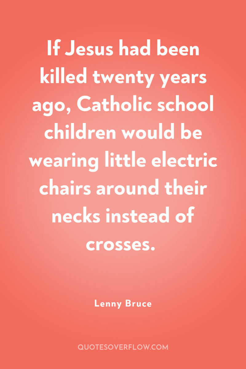 If Jesus had been killed twenty years ago, Catholic school...