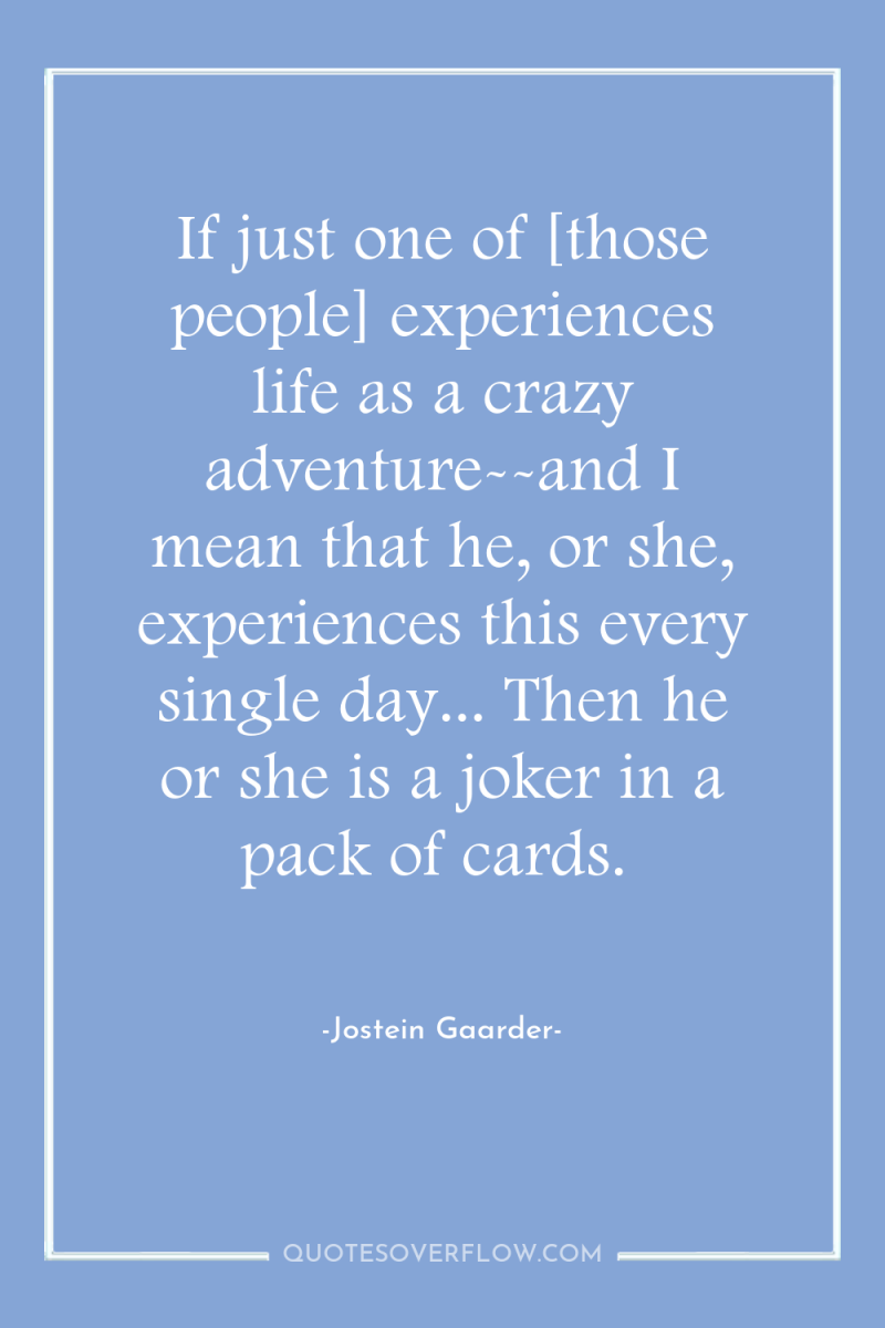 If just one of [those people] experiences life as a...
