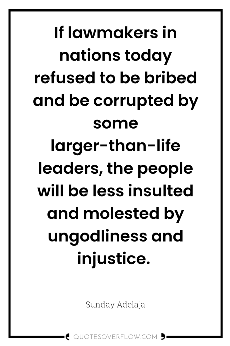 If lawmakers in nations today refused to be bribed and...