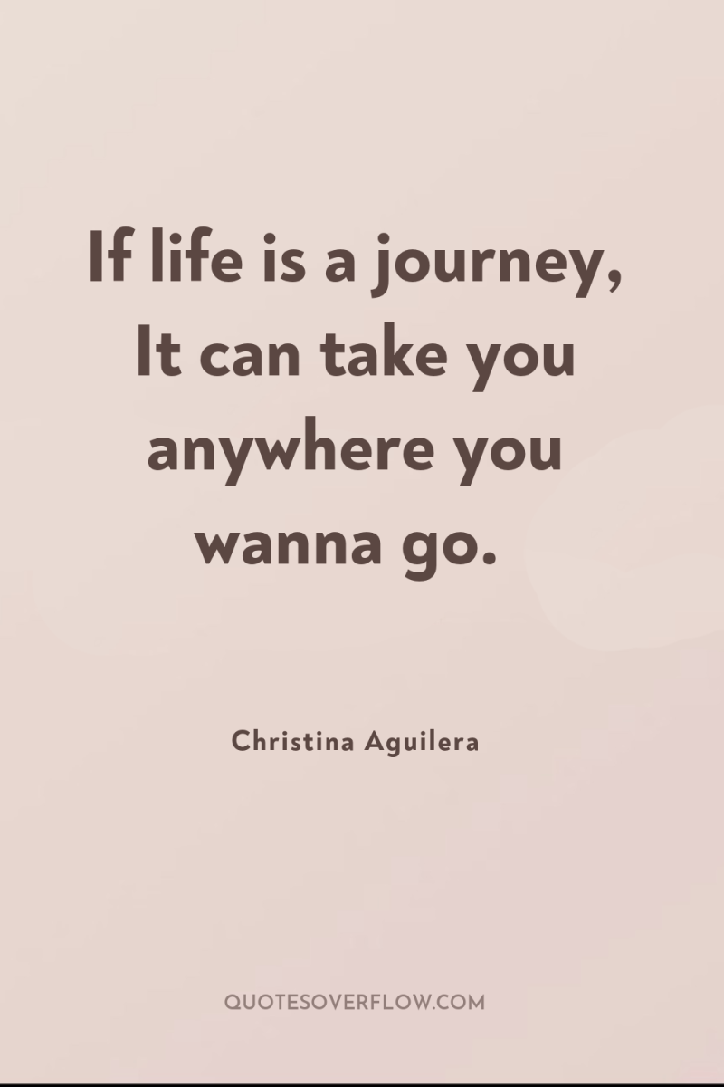 If life is a journey, It can take you anywhere...