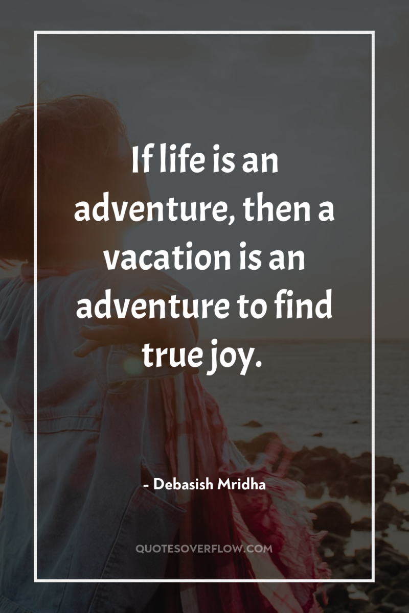 If life is an adventure, then a vacation is an...