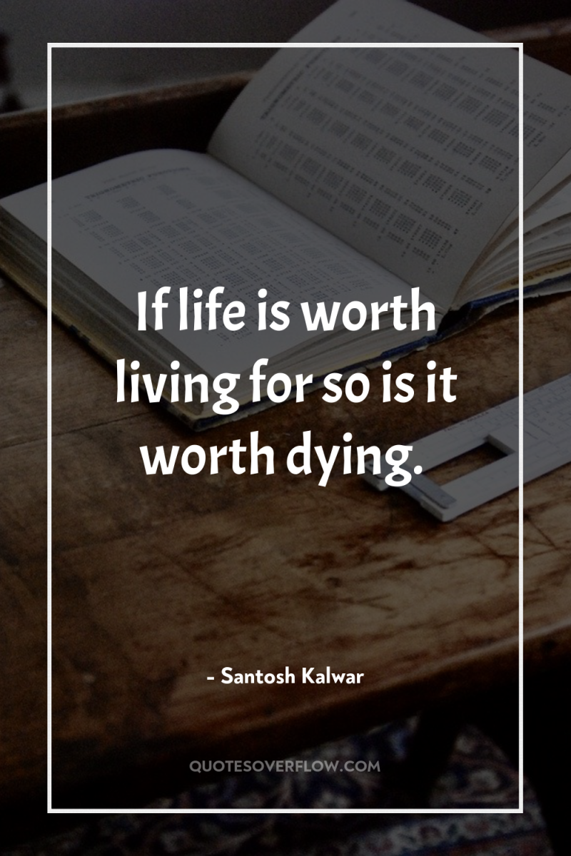 If life is worth living for so is it worth...