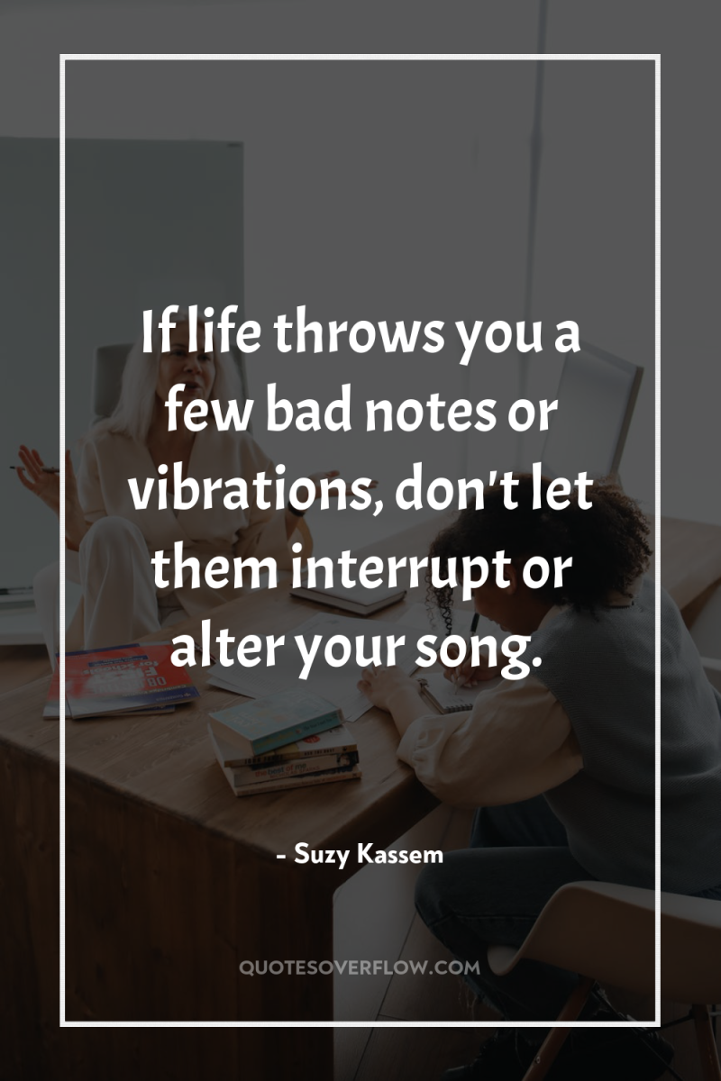 If life throws you a few bad notes or vibrations,...