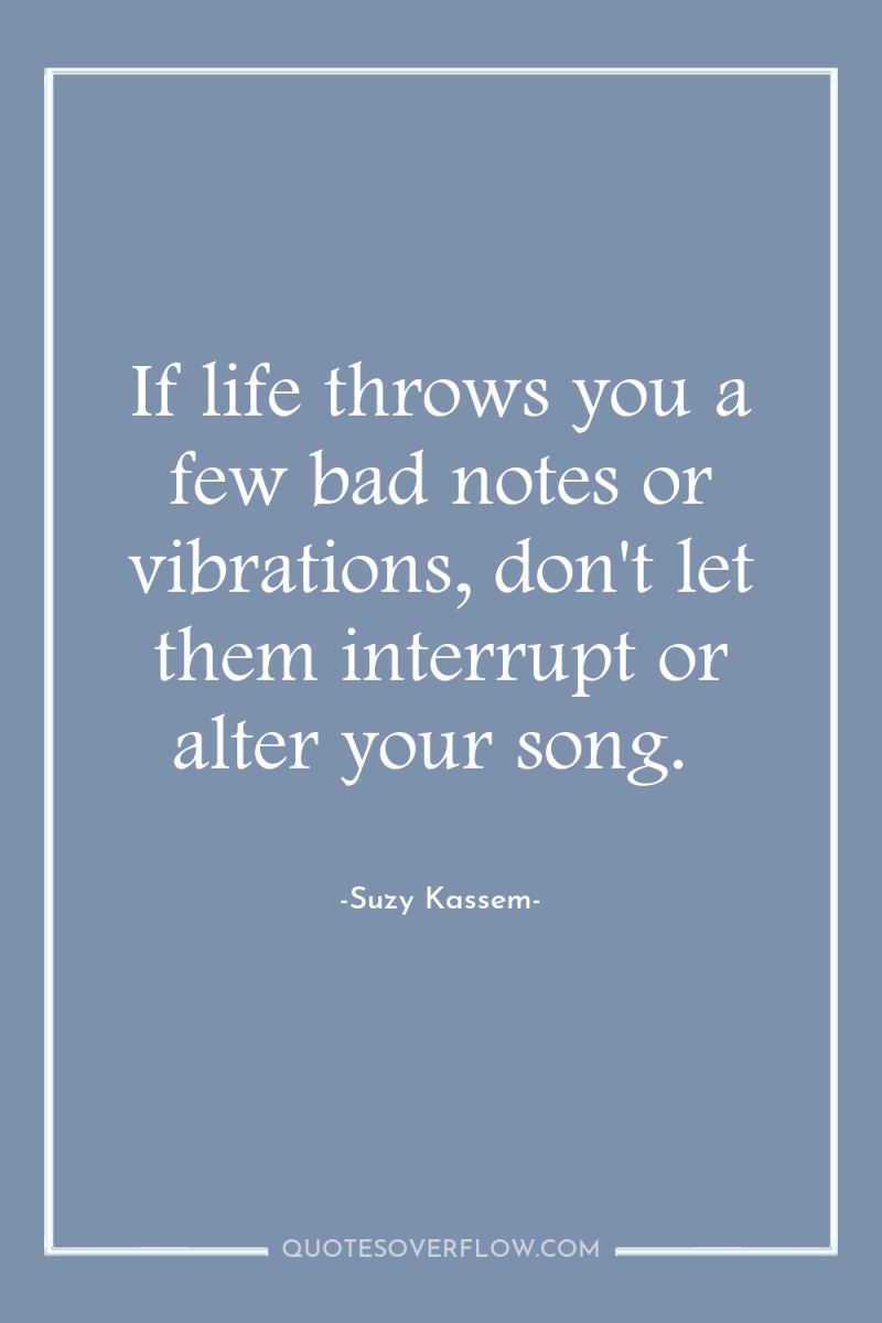 If life throws you a few bad notes or vibrations,...