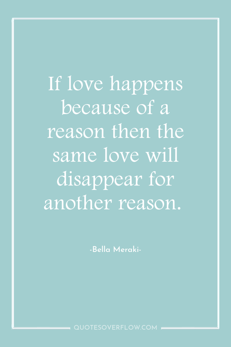 If love happens because of a reason then the same...