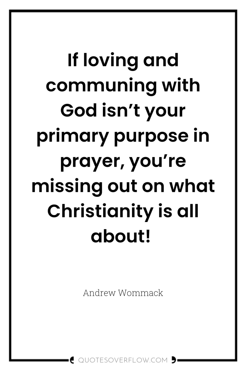If loving and communing with God isn’t your primary purpose...