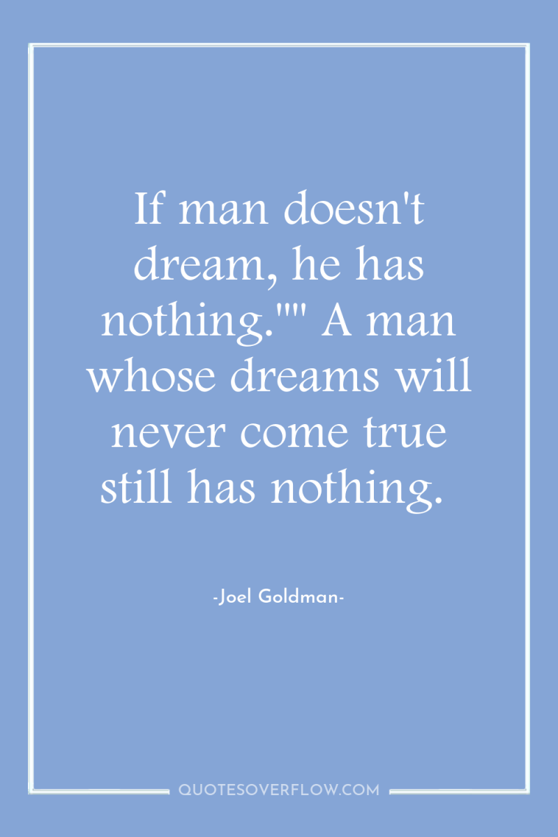 If man doesn't dream, he has nothing.