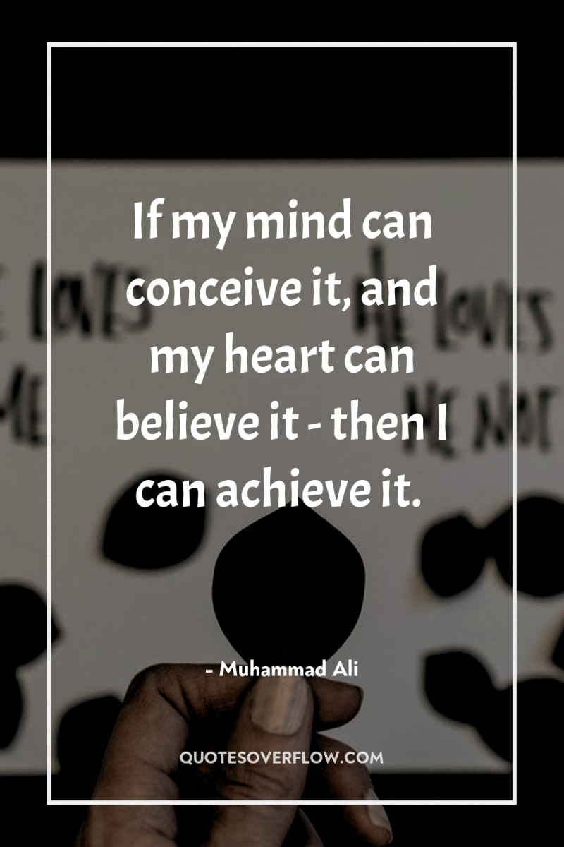 If my mind can conceive it, and my heart can...