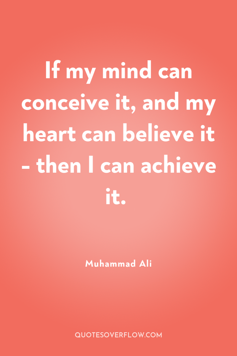 If my mind can conceive it, and my heart can...
