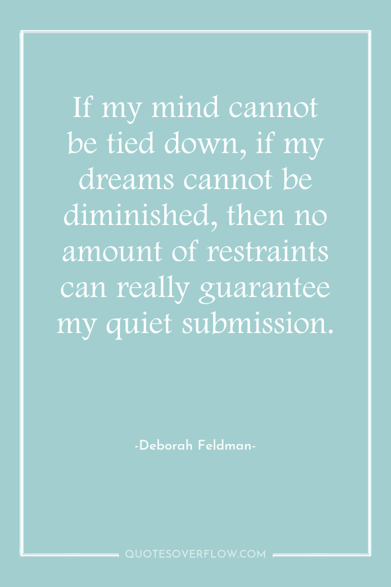 If my mind cannot be tied down, if my dreams...