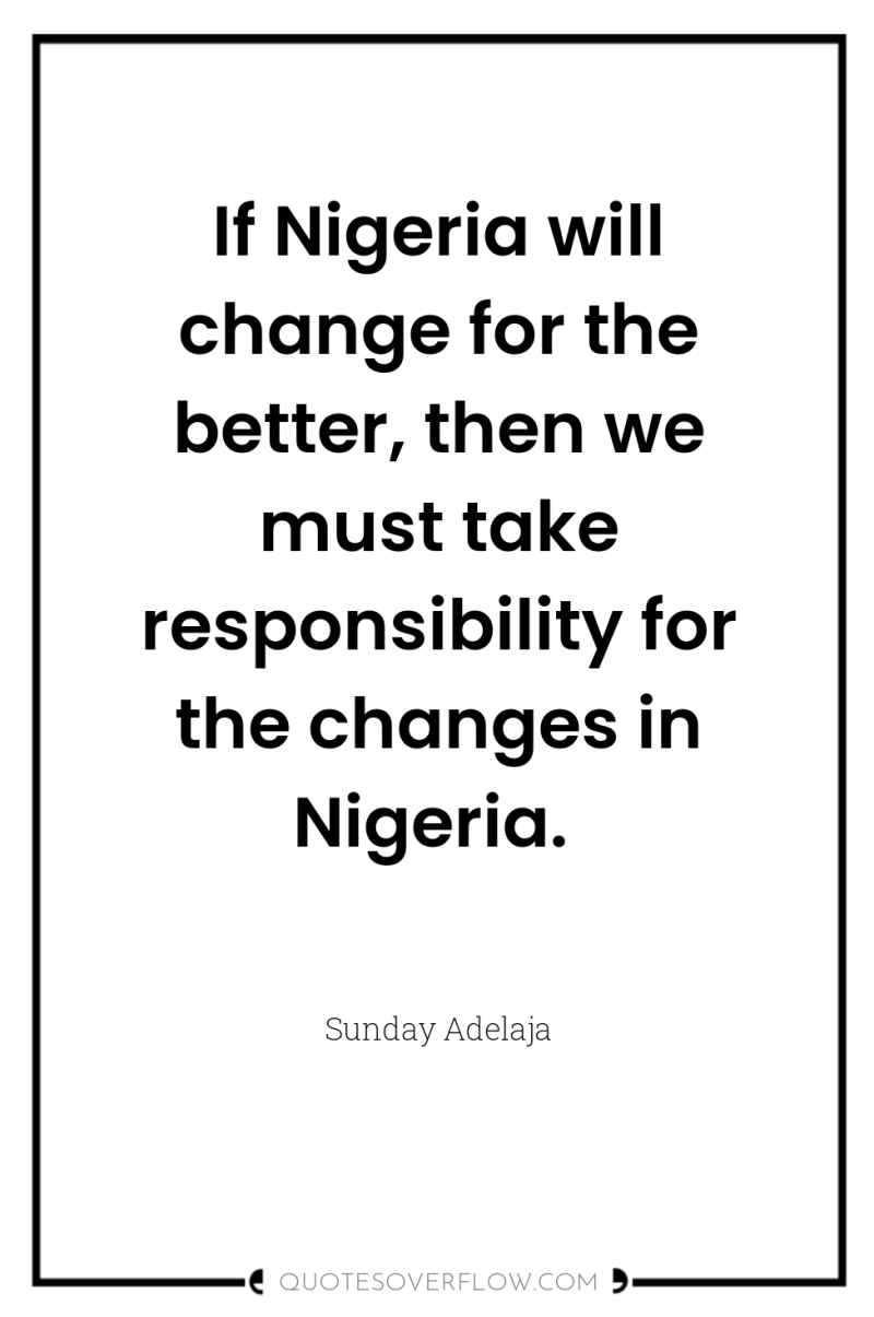 If Nigeria will change for the better, then we must...