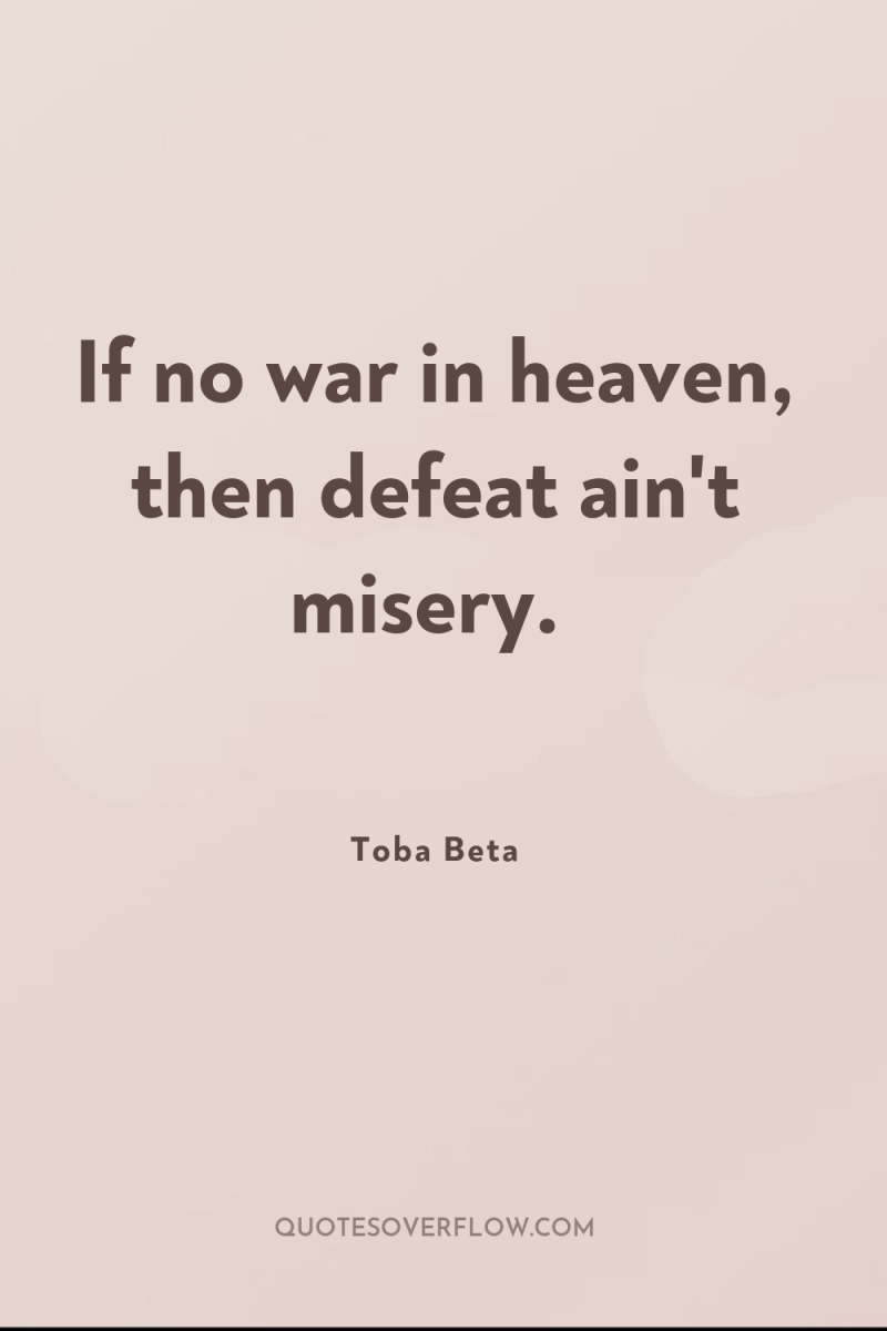 If no war in heaven, then defeat ain't misery. 