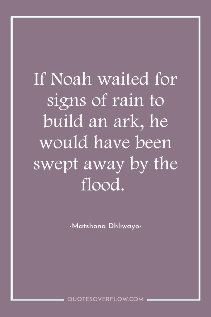 If Noah waited for signs of rain to build an...