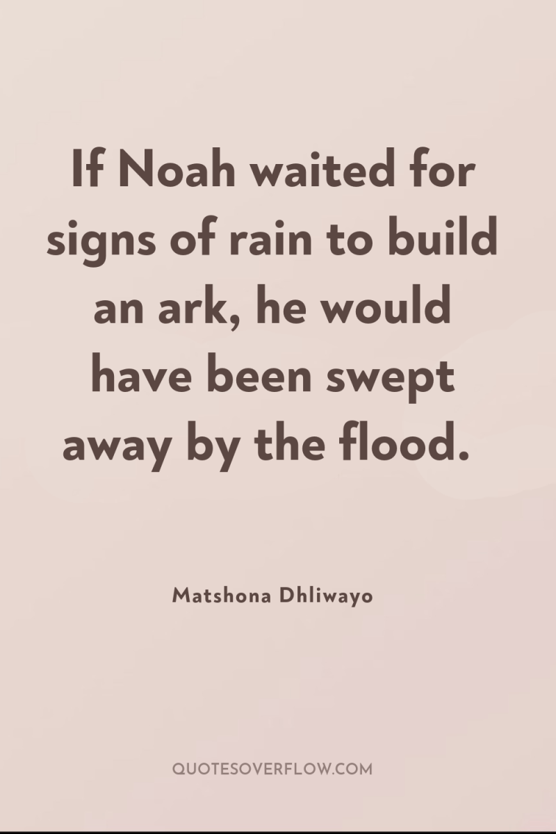 If Noah waited for signs of rain to build an...