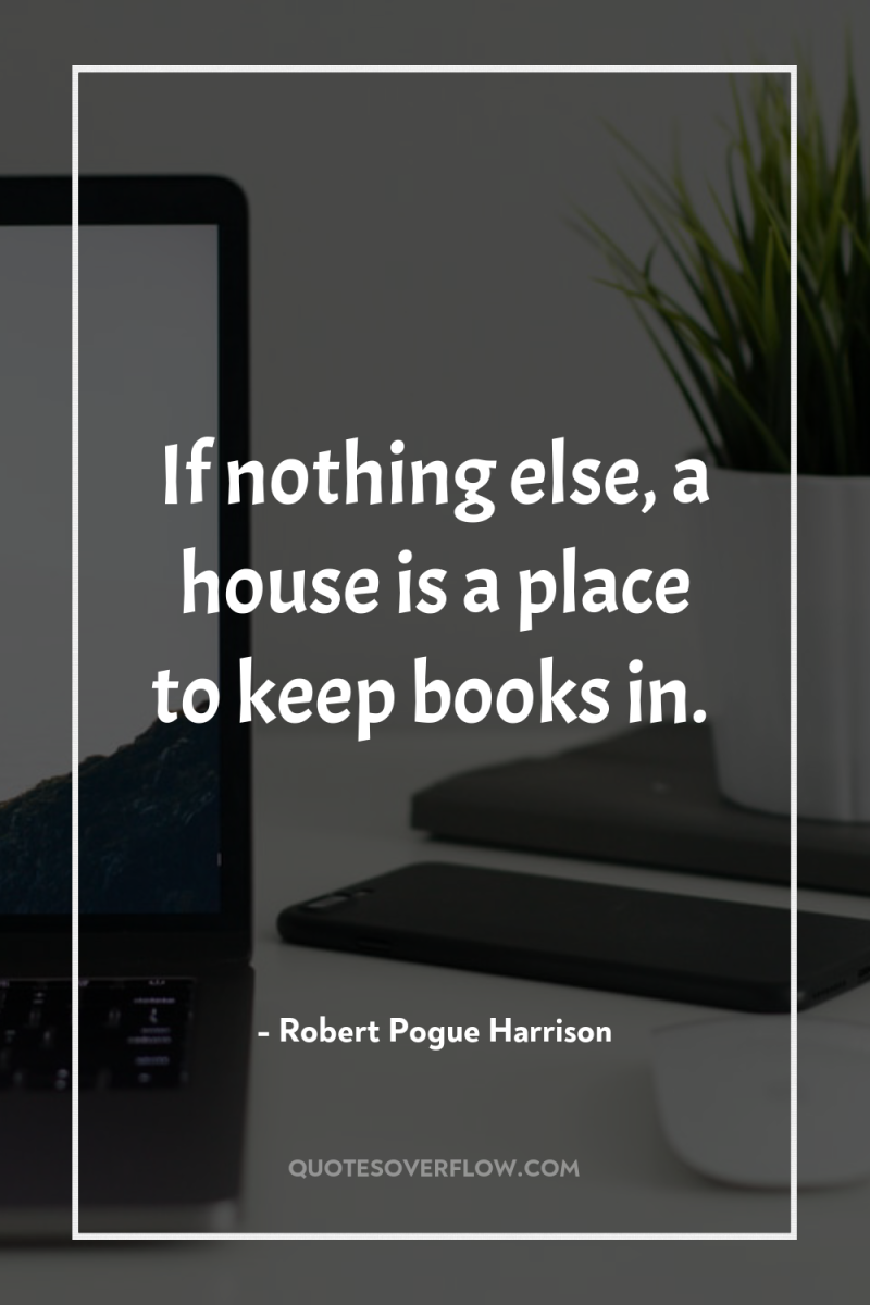 If nothing else, a house is a place to keep...