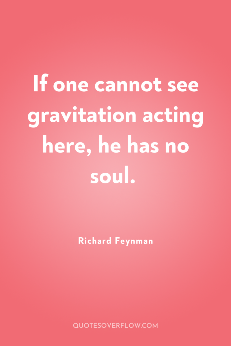If one cannot see gravitation acting here, he has no...