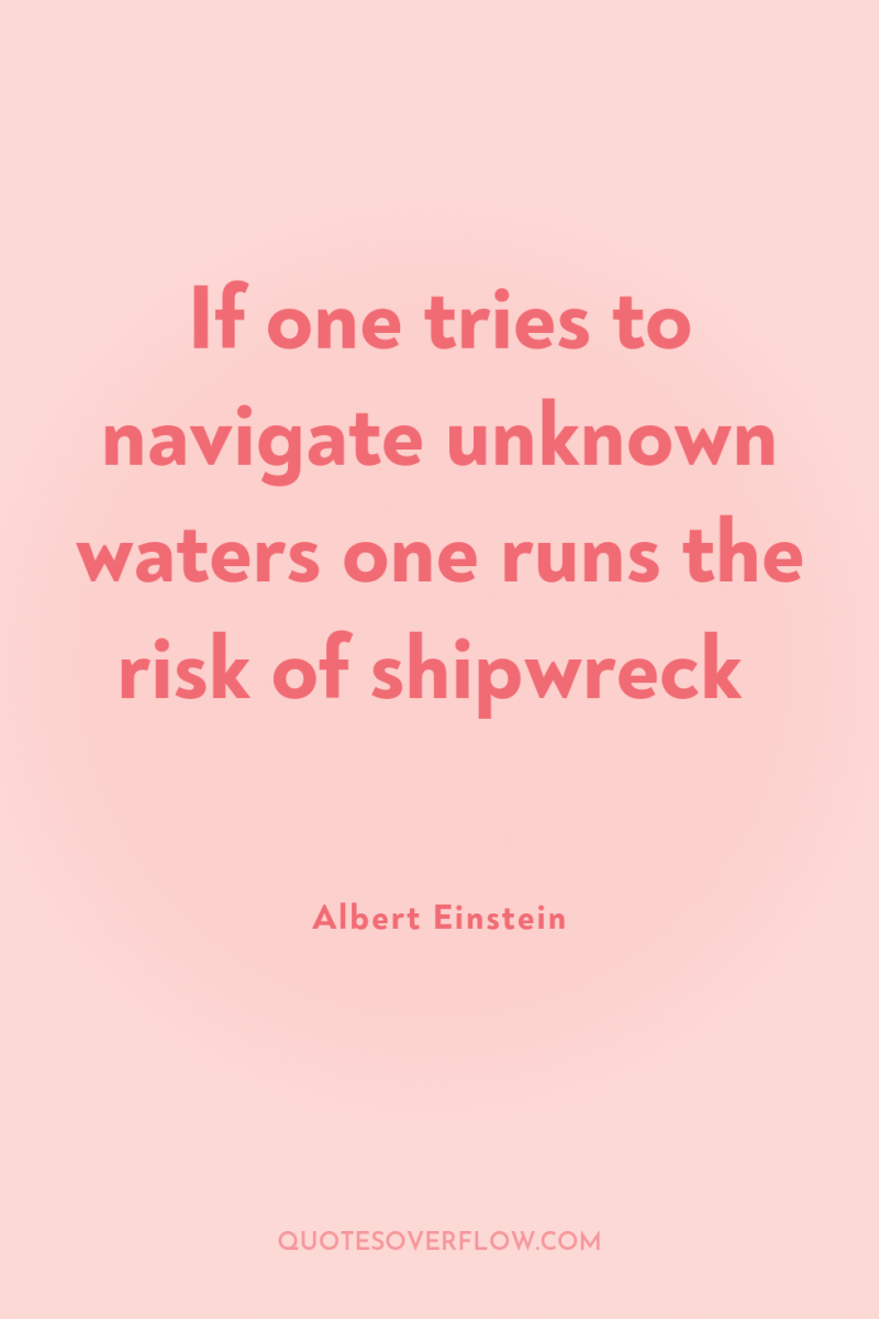 If one tries to navigate unknown waters one runs the...